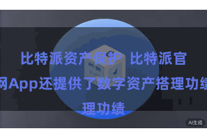比特派资产保护 比特派官网App还提供了数字资产搭理功绩