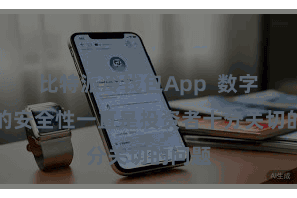 比特派冷钱包App 数字资产的安全性一直是投资者十分关切的问题