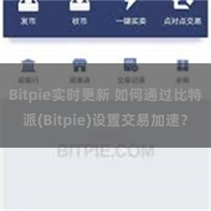 Bitpie实时更新 如何通过比特派(Bitpie)设置交易加速？