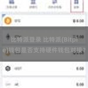 比特派登录 比特派(Bitpie)钱包是否支持硬件钱包对接？