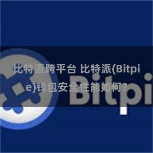 比特派跨平台 比特派(Bitpie)钱包安全性能如何？