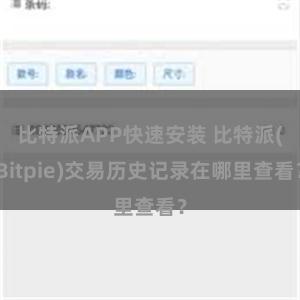 比特派APP快速安装 比特派(Bitpie)交易历史记录在哪里查看？