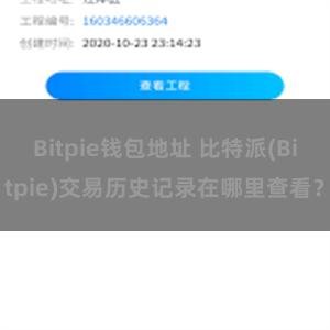 Bitpie钱包地址 比特派(Bitpie)交易历史记录在哪里查看？