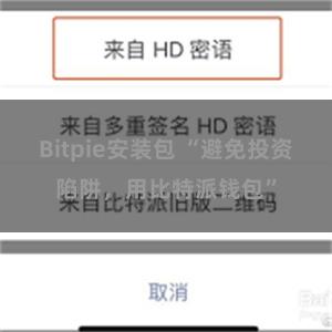 Bitpie安装包 “避免投资陷阱，用比特派钱包”