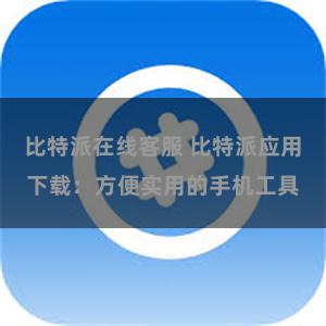 比特派在线客服 比特派应用下载：方便实用的手机工具