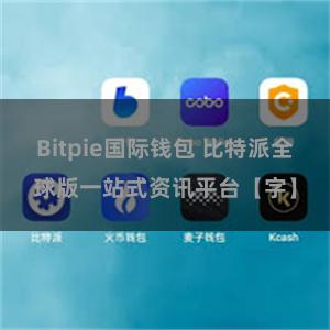 Bitpie国际钱包 比特派全球版一站式资讯平台【字】