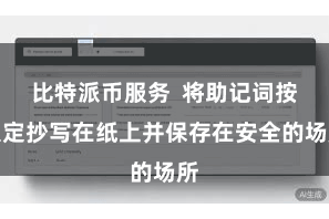 比特派币服务  将助记词按限定抄写在纸上并保存在安全的场所