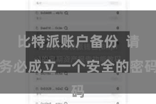 比特派账户备份  请务必成立一个安全的密码