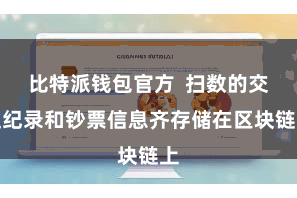 比特派钱包官方  扫数的交往纪录和钞票信息齐存储在区块链上
