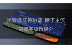 比特派交易功能  除了主流的数字货币除外