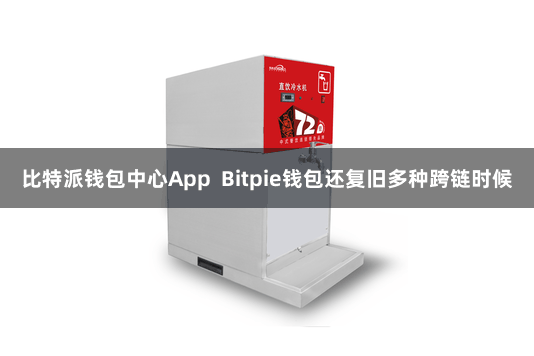 比特派钱包中心App  Bitpie钱包还复旧多种跨链时候