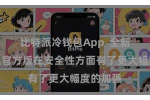 比特派冷钱包App  全新的比特派官方版在安全性方面有了更大幅度的加强