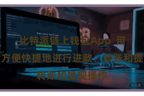 比特派链上钱包App  用户不错方便快捷地进行进款、转账和提现操作